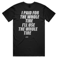 I PAID FOR THE WHOLE TIRE I'LL USE THE WHOLE TIRE printed in white across the back of a black unisex tee. Street Bikes Addicts.