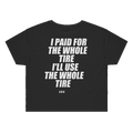 I PAID FOR THE WHOLE TIRE I'LL USE THE WHOLE TIRE printed in white across the back of a black womens crop tee. Street Bikes Addicts.