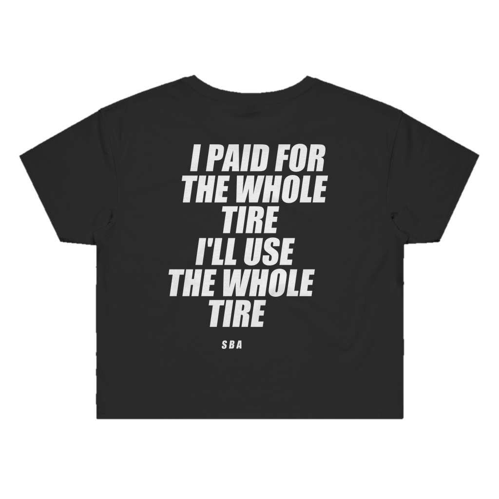 I PAID FOR THE WHOLE TIRE I'LL USE THE WHOLE TIRE printed in white across the back of a black womens crop tee. Street Bikes Addicts.