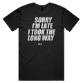 SORRY I'M LATE I TOOK THE LONG WAY printed in white across the back of a black unisex tee. Street Bikes Addicts.