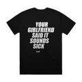 YOUR GIRLFRIEND SAID IT SOUNDS SICK printed in white across the back of a black heavyweight boxy tee. Street Bikes Addicts.