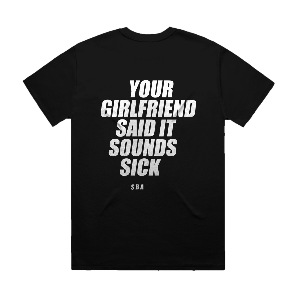 YOUR GIRLFRIEND SAID IT SOUNDS SICK printed in white across the back of a black heavyweight boxy tee. Street Bikes Addicts.
