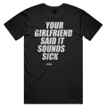 YOUR GIRLFRIEND SAID IT SOUNDS SICK printed in white across the back of a black unisex tee. Street Bikes Addicts.