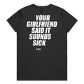 YOUR GIRLFRIEND SAID IT SOUNDS SICK printed in white across the back of a black womens tee. Street Bikes Addicts.