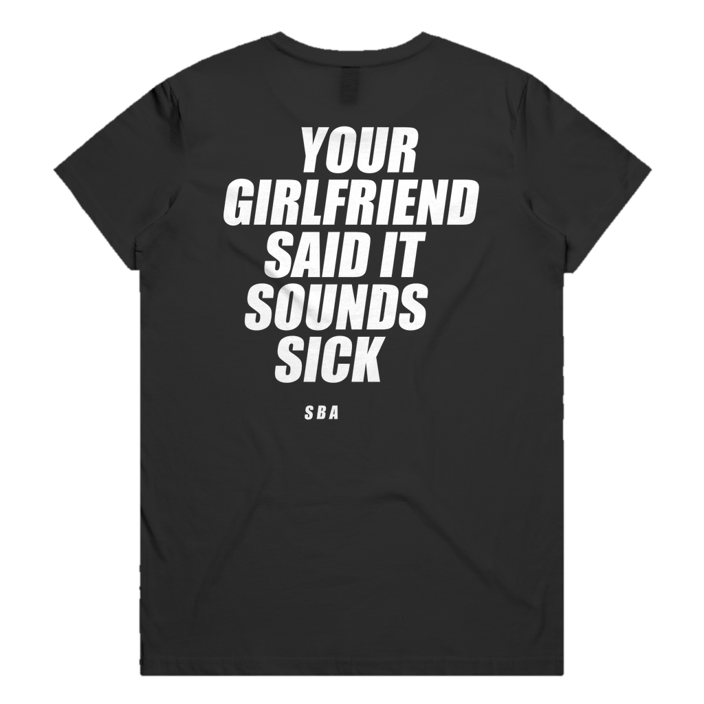 YOUR GIRLFRIEND SAID IT SOUNDS SICK printed in white across the back of a black womens tee. Street Bikes Addicts.